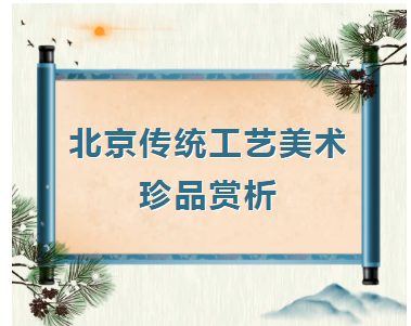 北京传统工艺美术珍品赏析（第一期）